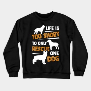 Life Is Too Short To Only Rescue One Dog Crewneck Sweatshirt